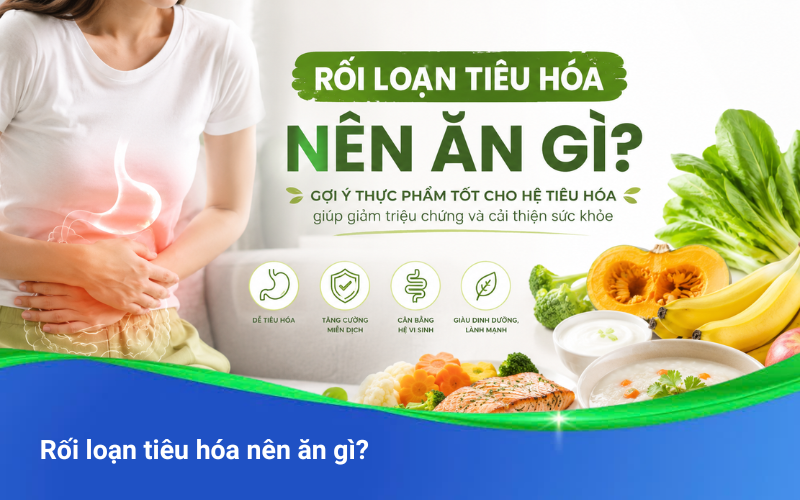Rối loạn tiêu hóa nên ăn gì? 5 Nhóm thực phẩm giúp phục hồi đường ruột thần tốc