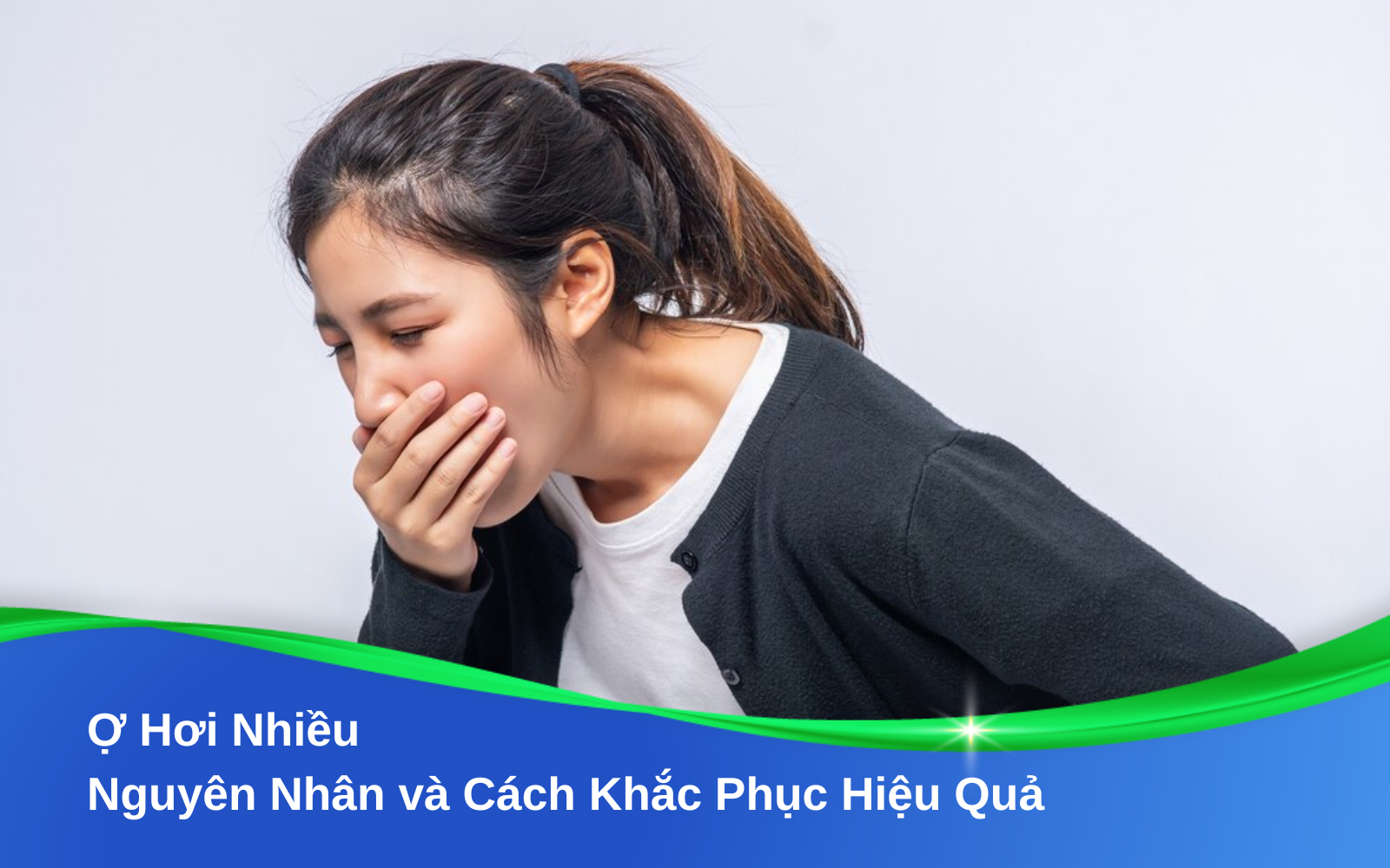 Ợ Hơi Nhiều: Nguyên Nhân và Cách Khắc Phục Hiệu Quả