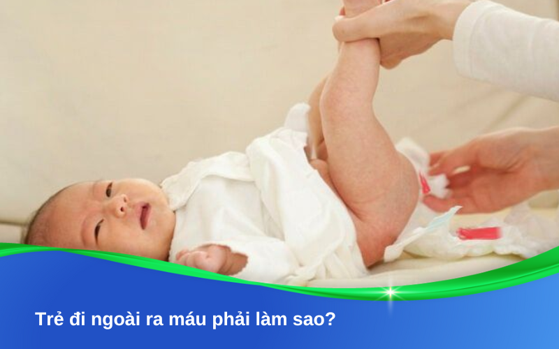 Trẻ đi ngoài ra máu phải làm sao?