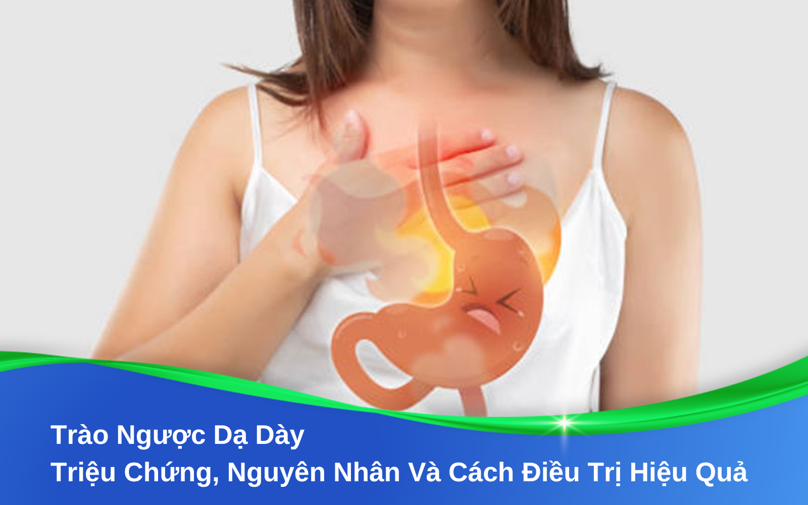 Trào Ngược Dạ Dày Triệu Chứng, Nguyên Nhân Và Cách Điều Trị Hiệu Quả