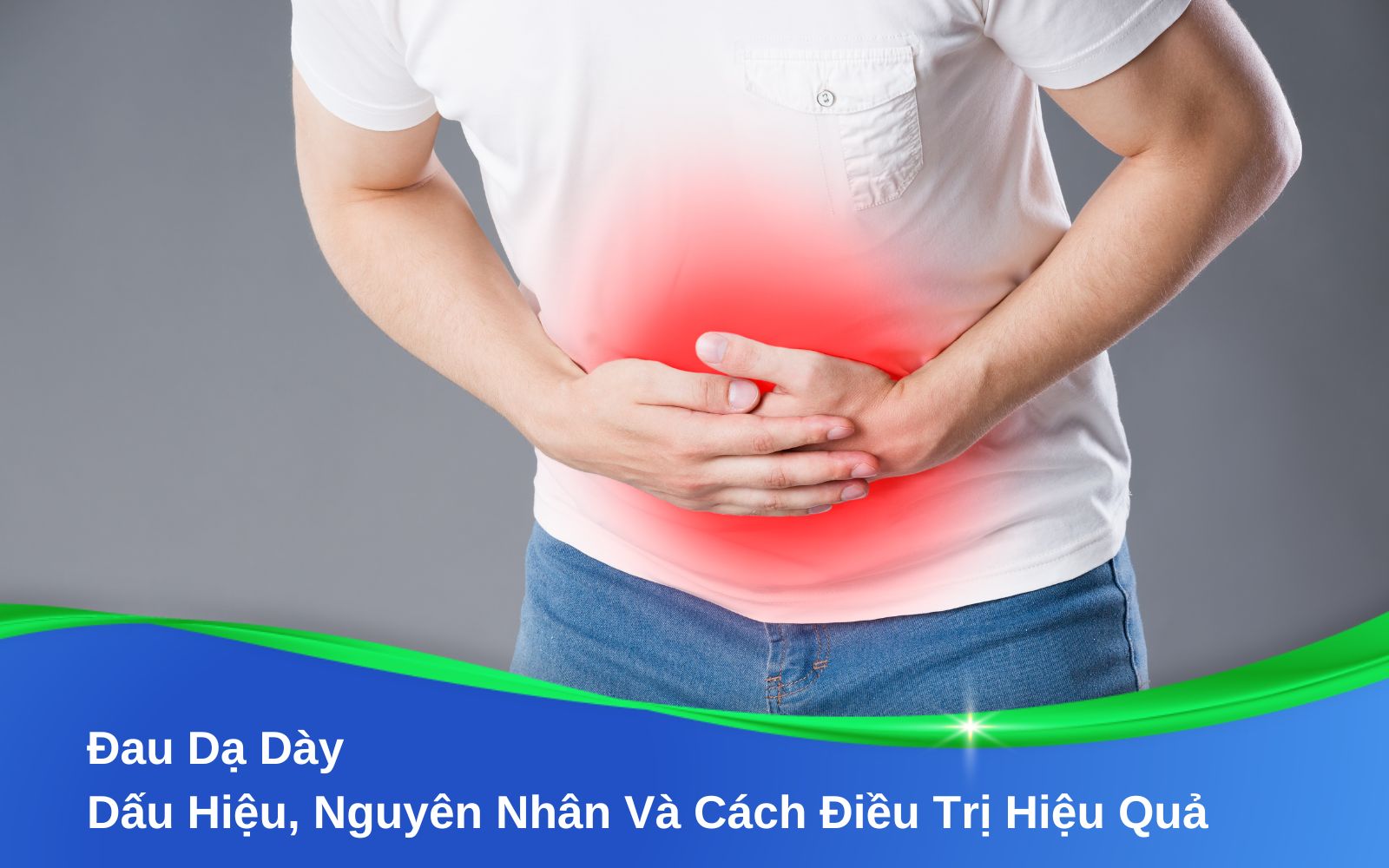 Đau Dạ Dày: Dấu Hiệu, Nguyên Nhân Và Cách Điều Trị Hiệu Quả